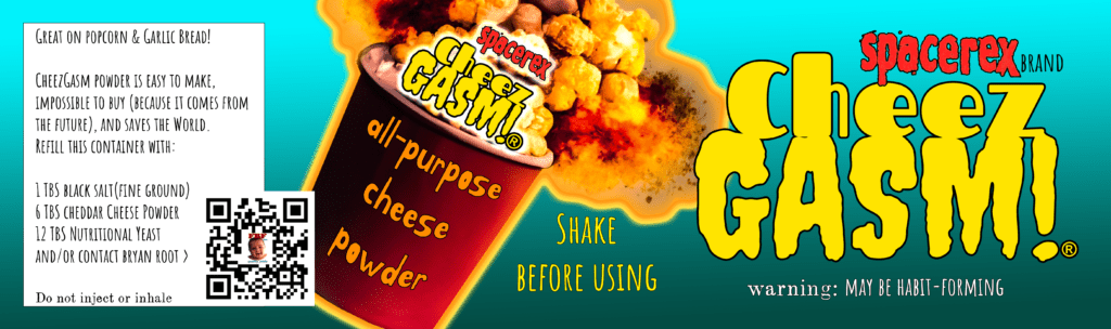 A food label reads--Spacerex BRAND CheezGASM. warning: MAY BE HABIT FORMING Shake Before Using. All-purpose cheese powder. 