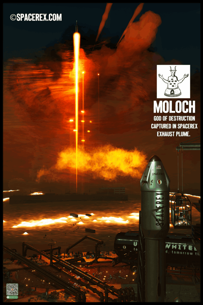 A SpaceX Rocket taking off. The smoke cloud below contains two glowing points, maybe smaller rockets following it, that form the eyes of an ominous apparition. There is a graphic depiction of Moloch, a bell-shaped statue with the head of a bull and humanoid arms and hands which are raised, palms outward, in a gesture of benediction. There's an arched door at the base, with a fire within. Seven windows in the torso have little doors that open into it's oven interior. Below it is the text, "Moloch, god of destruction captured in Spacerex exhaust plume." The figure in clouds does bear a strong resemblance to Moloch, formed as it is from a momentary play of smoke and fire and shadows thrown by the rising rocket. The clouds, lit from within by the massive fire plume, have formed a circular stratified shape that has voids that form the raised hands. Seven glowing oblong shapes may be windows of a launch pad, or lens flares. Either way, they correspond perfectly to the windows in the statue. In the foreground, there is a rocket still on the launch pad. It looks like a SpaceX manned mission, but the colors are wrong and instead of "SpaceX" on the side it says "Spacerex." Additionally, there is an FBF Ltd logo and a US Quango LLC flag. A tanker truck is parked below, near a huge tangle of large pipes. A puddle of ruddy sludge is growing under it. Intersperse in this growing puddle are human bones and trash. A smaller puddle has formed on the hanging scaffold near the top of the rocket. Bones are there too.